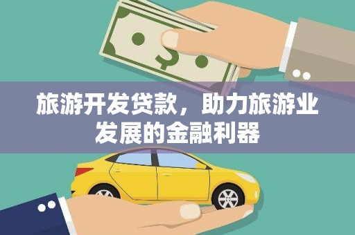 伊金霍洛旗旅游开发贷款，助力旅游业发展的金融利器