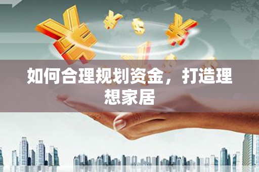 伊金霍洛旗如何合理规划资金，打造理想家居