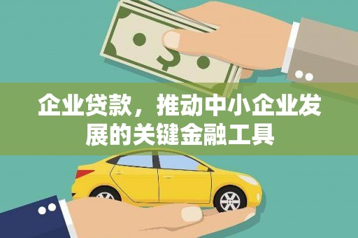 伊金霍洛旗企业贷款，推动中小企业发展的关键金融工具