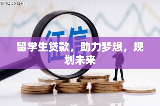 伊金霍洛旗留学生贷款，助力梦想，规划未来