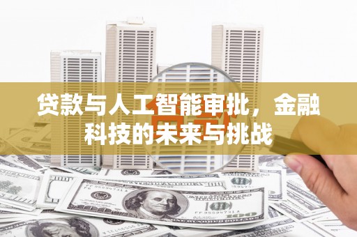 伊金霍洛旗贷款与人工智能审批，金融科技的未来与挑战