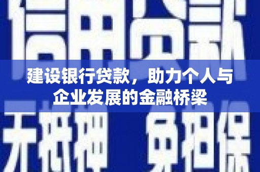 伊金霍洛旗建设银行贷款，助力个人与企业发展的金融桥梁