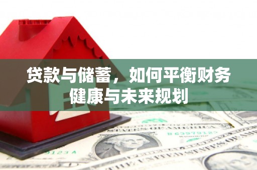 伊金霍洛旗贷款与储蓄，如何平衡财务健康与未来规划