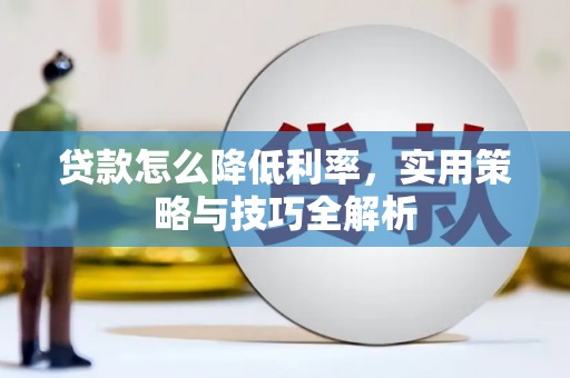伊金霍洛旗贷款怎么降低利率，实用策略与技巧全解析