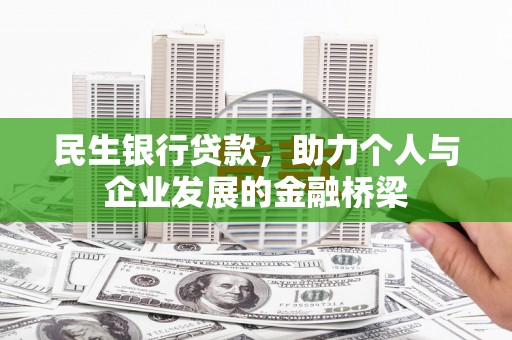 伊金霍洛旗民生银行贷款，助力个人与企业发展的金融桥梁