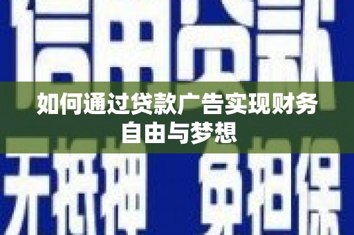 伊金霍洛旗如何通过贷款广告实现财务自由与梦想
