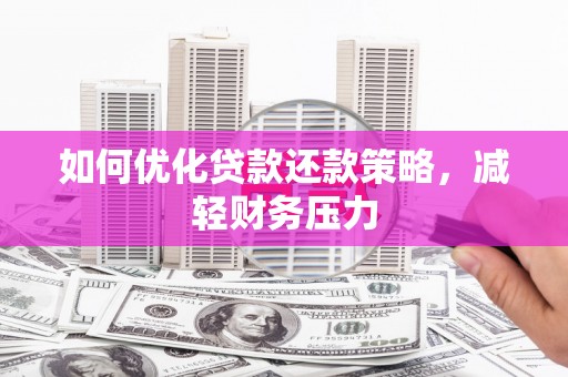 伊金霍洛旗如何优化贷款还款策略，减轻财务压力