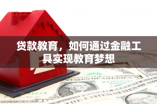 伊金霍洛旗贷款教育，如何通过金融工具实现教育梦想