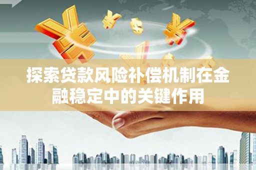 伊金霍洛旗探索贷款风险补偿机制在金融稳定中的关键作用