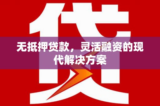 伊金霍洛旗无抵押贷款，灵活融资的现代解决方案