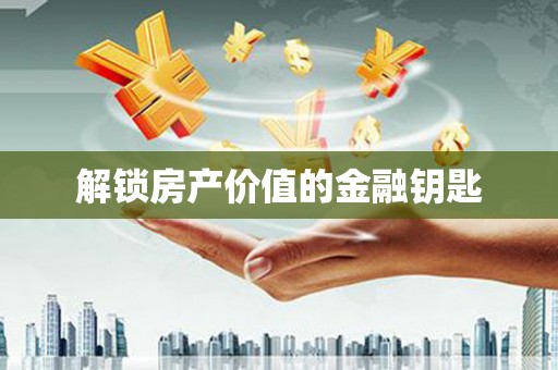 伊金霍洛旗解锁房产价值的金融钥匙