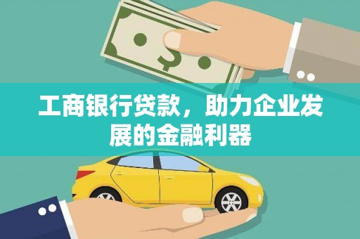 伊金霍洛旗工商银行贷款，助力企业发展的金融利器