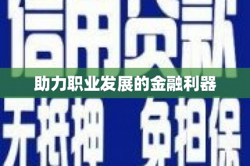 伊金霍洛旗助力职业发展的金融利器