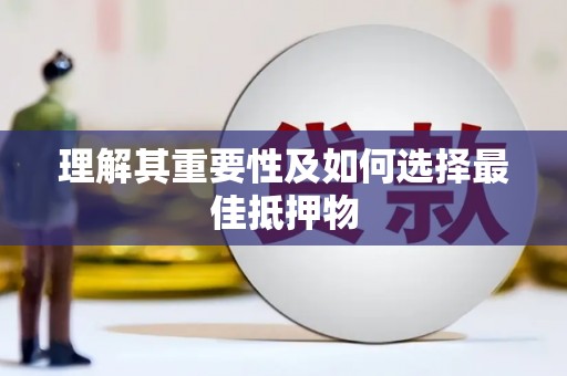 伊金霍洛旗理解其重要性及如何选择最佳抵押物